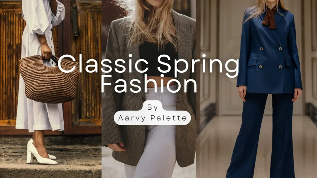 A 2024 GUIDE TO CLASSIC AND TIMELESS SPRING FASHION!